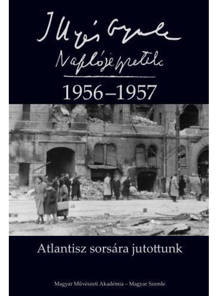 ATLANTISZ SORSÁRA JUTOTTUNK - NAPLÓJEGYZETEK 1956-1957 ATLANTISZ SORSÁRA JUTOTTUNK - NAPLÓJEGYZETEK 1956-1957