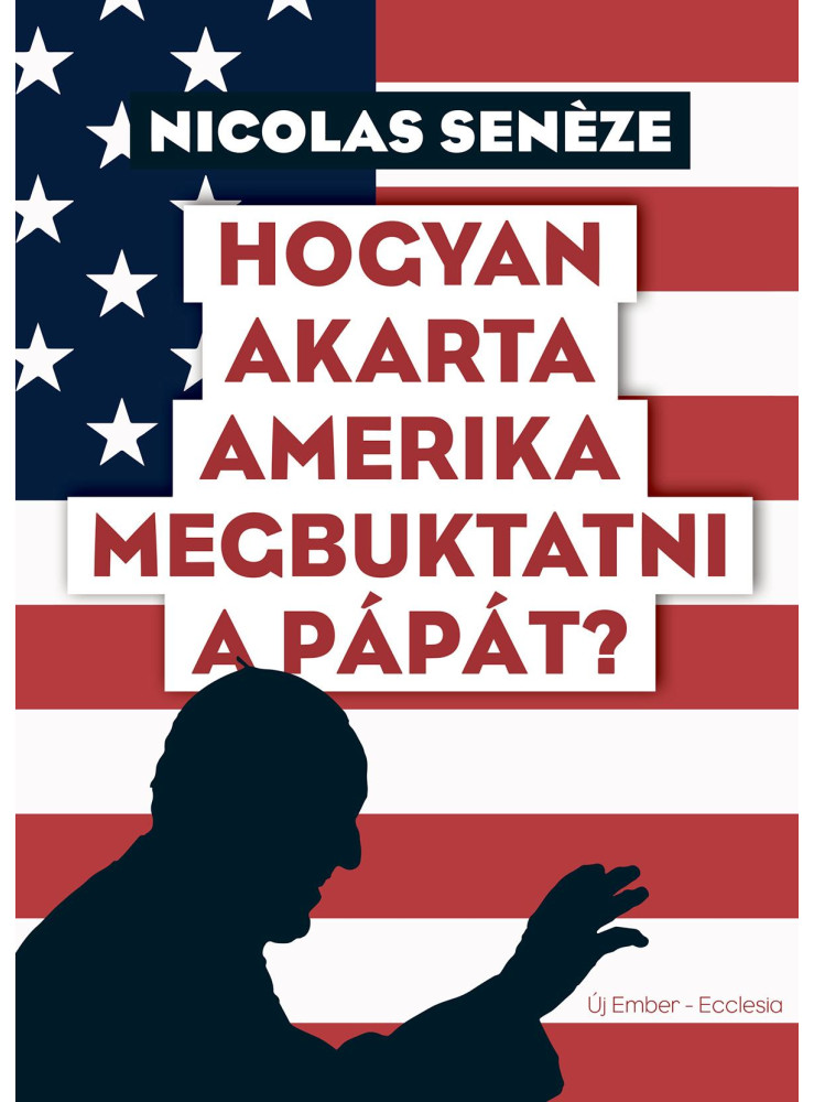 HOGYAN AKARTA AMERIKA MEGBUKTATNI A PÁPÁT? HOGYAN AKARTA AMERIKA MEGBUKTATNI A PÁPÁT?