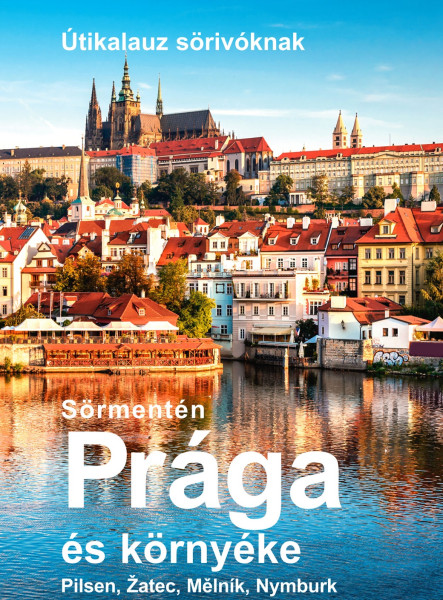 SÖRMENTÉN PRÁGA ÉS KÖRNYÉKE - ÚTIKALAUZ SÖRIVÓKNAK