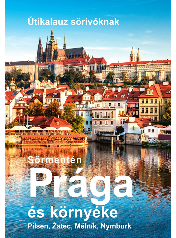 SÖRMENTÉN PRÁGA ÉS KÖRNYÉKE - ÚTIKALAUZ SÖRIVÓKNAK SÖRMENTÉN PRÁGA ÉS KÖRNYÉKE - ÚTIKALAUZ SÖRIVÓKNAK