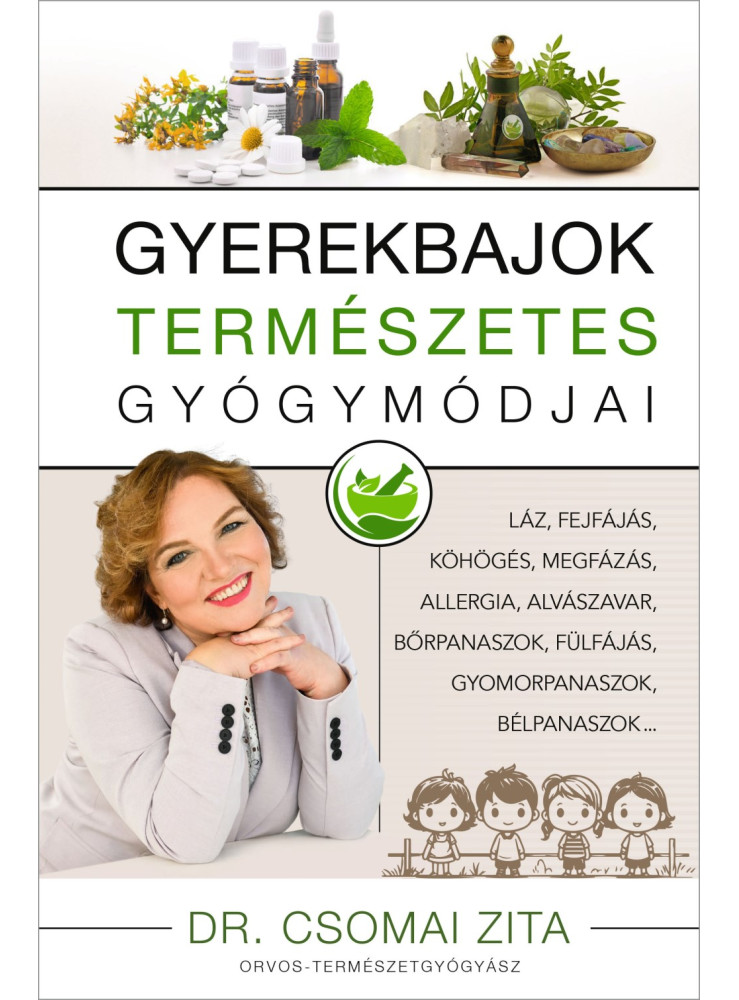 GYEREKBAJOK TERMÉSZETES GYÓGYMÓDJA - ÚJ KIADÁS GYEREKBAJOK TERMÉSZETES GYÓGYMÓDJA - ÚJ KIADÁS
