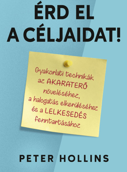 ÉRD EL A CÉLJAIDAT! - GYAKORLATI TECHNIKÁK AZ AKARATERŐ NÖVELÉSÉHEZ ...