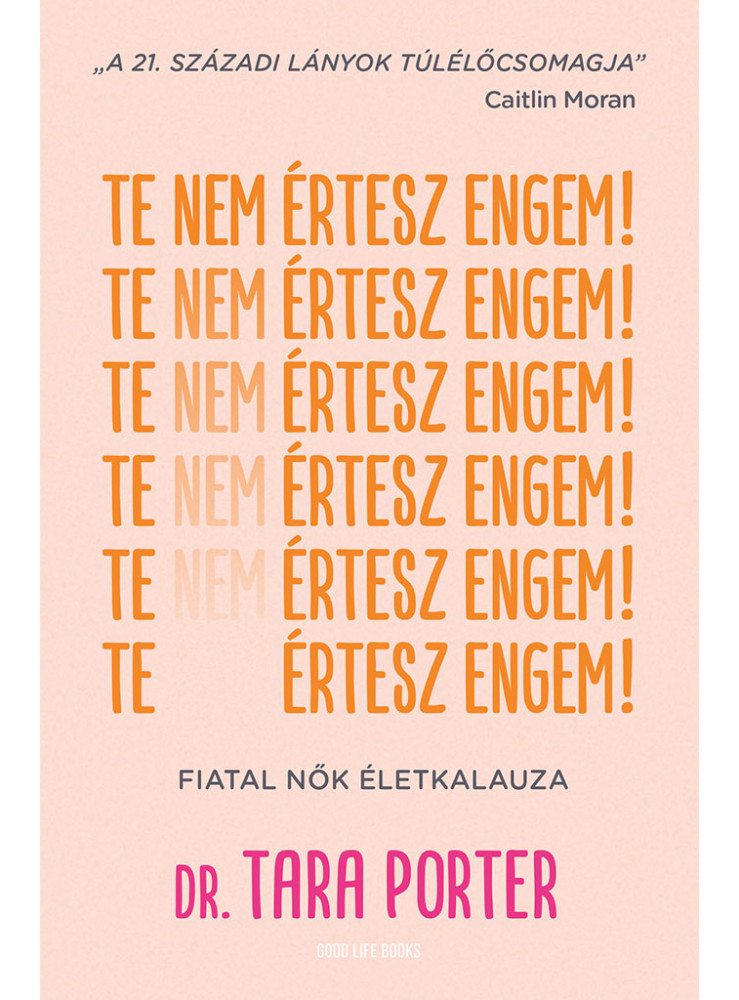 TE NEM ÉRTESZ ENGEM! - FIATAL NŐK ÉLETKALAUZA TE NEM ÉRTESZ ENGEM! - FIATAL NŐK ÉLETKALAUZA
