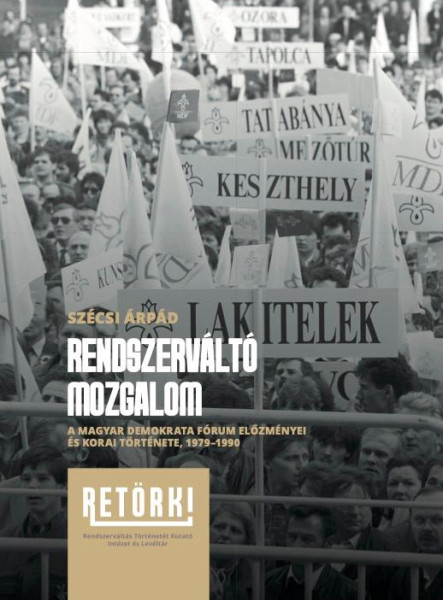 RENDSZERVÁLTÓ MOZGALOM - A MAGYAR DEMOKRATA FÓRUM ELŐZMÉNYEI ÉS KORAI TÖRTÉNETE
