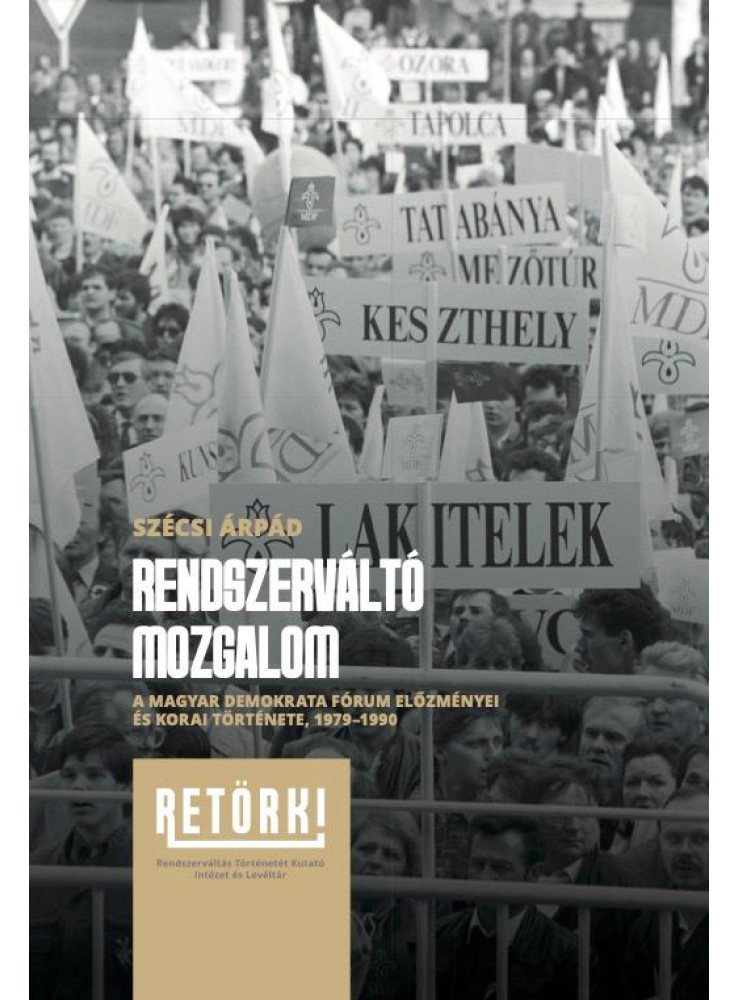 RENDSZERVÁLTÓ MOZGALOM - A MAGYAR DEMOKRATA FÓRUM ELŐZMÉNYEI ÉS KORAI TÖRTÉNETE RENDSZERVÁLTÓ MOZGALOM - A MAGYAR DEMOKRATA FÓRUM ELŐZMÉNYEI ÉS KORAI TÖRTÉNETE