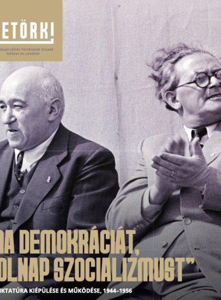 MA DEMOKRÁCIÁT, HOLNAP SZOCIALIZMUST - A DIKTATÚRA KIÉPÜLÉSE ÉS MŰKÖDÉSE, 1944-1