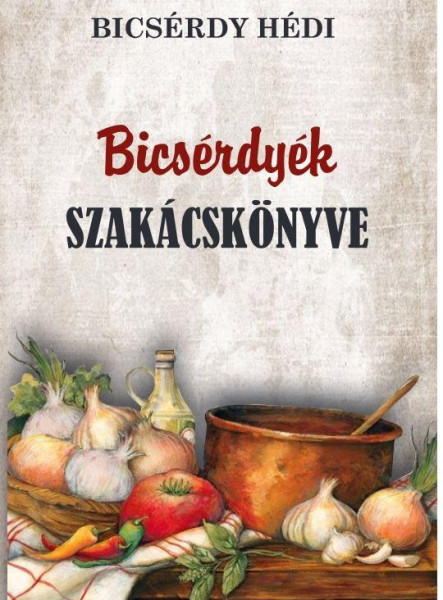 BICSÉRDYÉK SZAKÁCSKÖNYVE