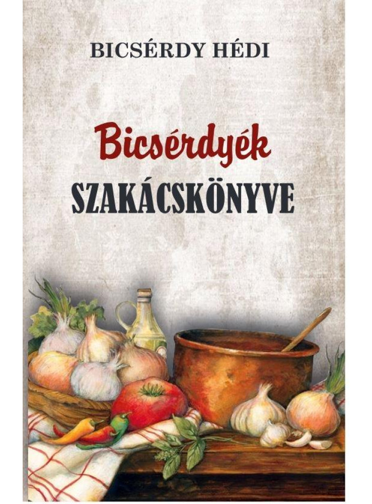 BICSÉRDYÉK SZAKÁCSKÖNYVE BICSÉRDYÉK SZAKÁCSKÖNYVE