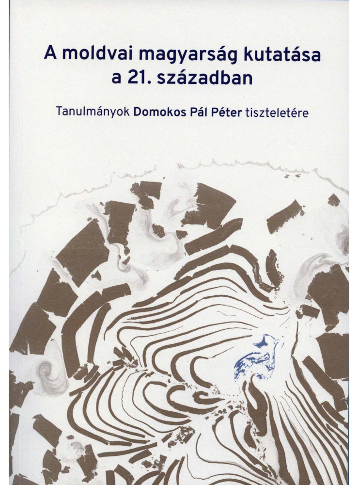 A MOLDVAI MAGYARSÁG KUTATÁSA A 21. SZÁZADBAN A MOLDVAI MAGYARSÁG KUTATÁSA A 21. SZÁZADBAN