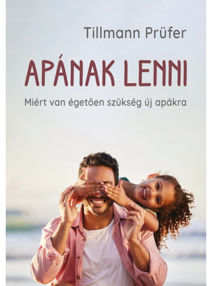 APÁNAK LENNI - MIÉRT VAN ÉGETŐEN SZÜKSÉG ÚJ APÁKRA