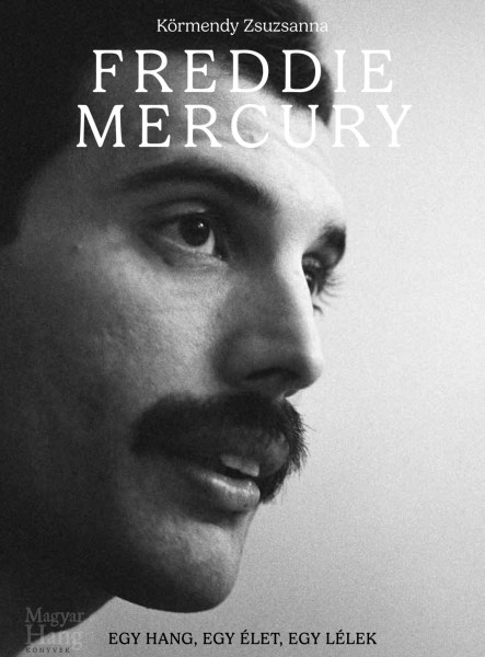 FREDDIE MERCURY - EGY HANG, EGY ÉLET, EGY LÉLEK