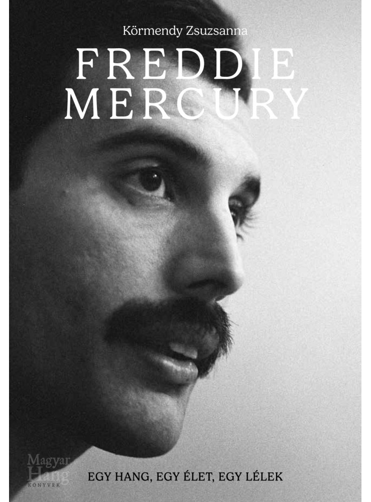 FREDDIE MERCURY - EGY HANG, EGY ÉLET, EGY LÉLEK FREDDIE MERCURY - EGY HANG, EGY ÉLET, EGY LÉLEK