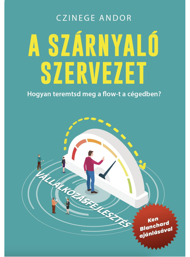 A SZÁRNYALÓ SZERVEZET - HOGYAN TEREMTSD MEG A FLOW-T A CÉGEDBEN? A SZÁRNYALÓ SZERVEZET - HOGYAN TEREMTSD MEG A FLOW-T A CÉGEDBEN?