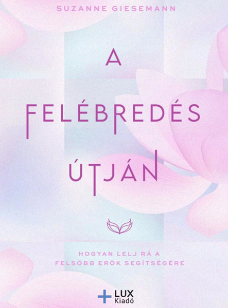 A FELÉBREDÉS ÚTJÁN - HOGYAN LELJ RÁ A FELSŐBB ERŐK SEGÍTSÉGÉRE
