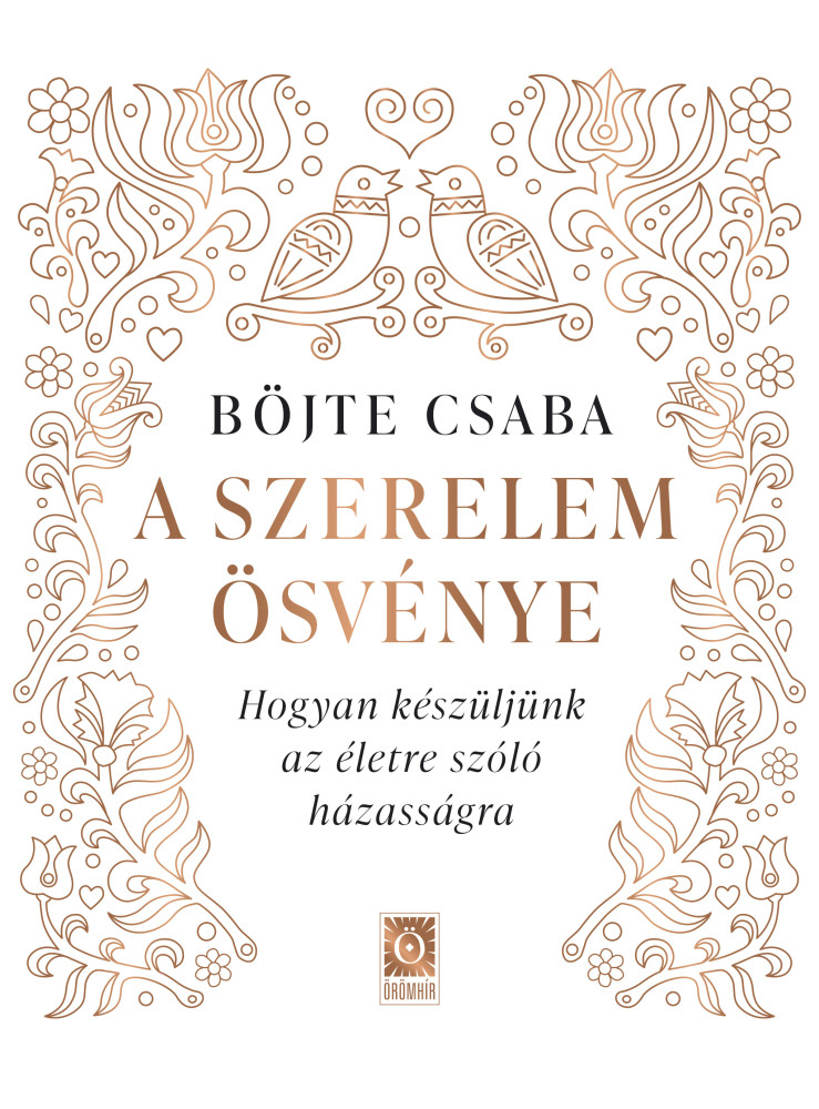 A SZERELEM ÖSVÉNYE - HOGYAN KÉSZÜLJÜNK AZ ÉLETRE SZÓLÓ HÁZASSÁGRA A SZERELEM ÖSVÉNYE - HOGYAN KÉSZÜLJÜNK AZ ÉLETRE SZÓLÓ HÁZASSÁGRA