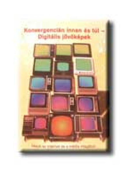 KONVERGENCIÁN INNEN ÉS TÚL - DIGITÁLIS JÖVŐKÉPEK