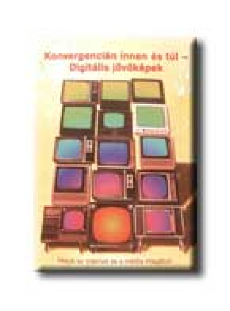 KONVERGENCIÁN INNEN ÉS TÚL - DIGITÁLIS JÖVŐKÉPEK KONVERGENCIÁN INNEN ÉS TÚL - DIGITÁLIS JÖVŐKÉPEK