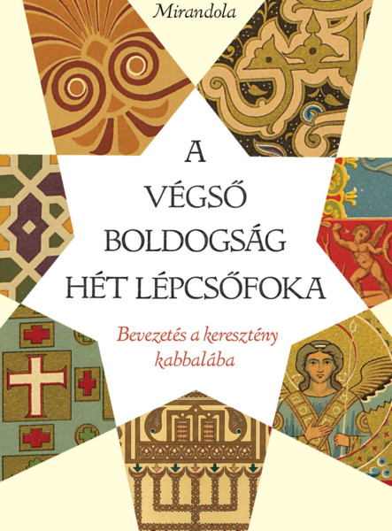 A VÉGSŐ BOLDOGSÁG HÉT LÉPCSŐFOKA - BEVEZETÉS A KERESZTÉNY KABBALÁBA