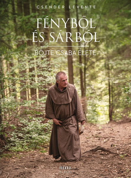 FÉNYBŐL ÉS SÁRBÓL - BÖJTE CSABA ÉLETE