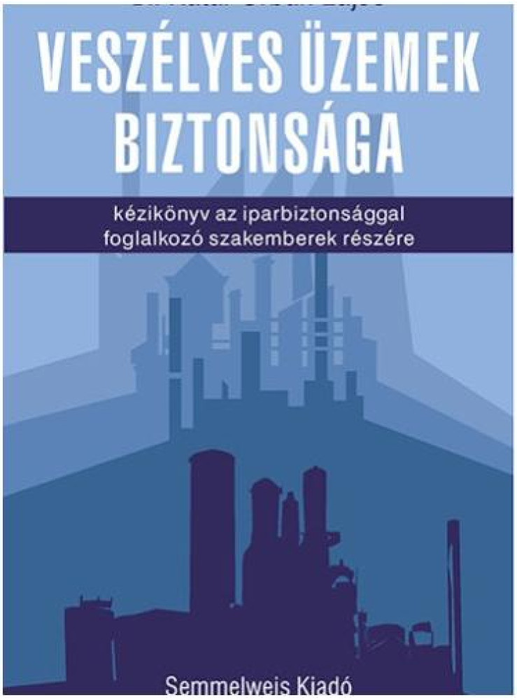 VESZÉLYES ÜZEMEK BIZTONSÁGA - KÉZIKÖNYV AZ IPARBIZTONSÁGGAL FOGLALKOZÓ SZAKEMBER VESZÉLYES ÜZEMEK BIZTONSÁGA - KÉZIKÖNYV AZ IPARBIZTONSÁGGAL FOGLALKOZÓ SZAKEMBER