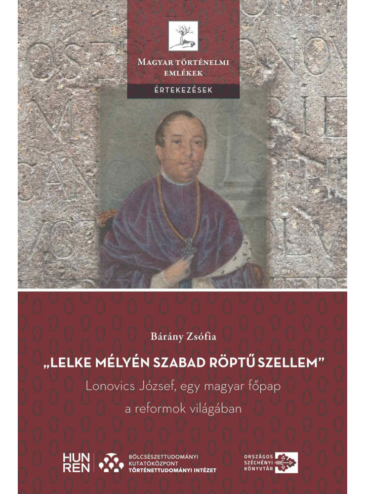 LELKE MÉLYÉN SZABAD RÖPTŰ SZELLEM - LONOVICS JÓZSEF, EGY MAGYAR FŐPAP A REFORM
