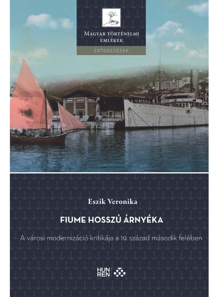 FIUME HOSSZÚ ÁRNYÉKA - A VÁROSI MODERNIZÁCIÓ KRITIKÁJA A 19. SZÁZAD MÁSODIK FELÉ