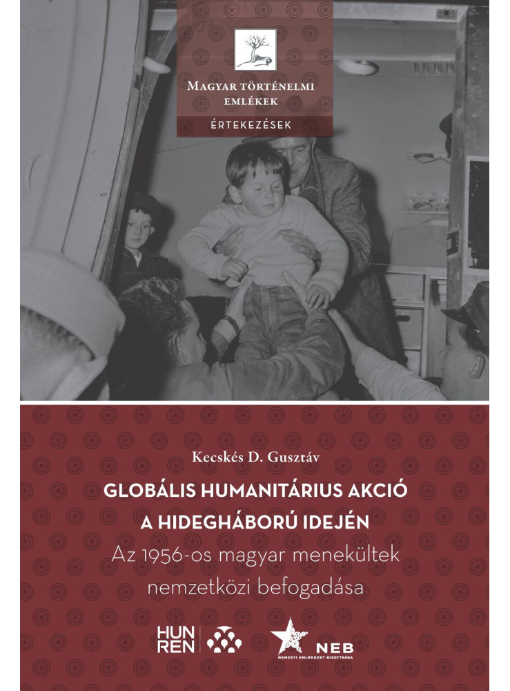 GLOBÁLIS HUMANITÁRIUS AKCIÓ A HIDEGHÁBORÚ IDEJÉN - AZ 1956-OS MAGYAR MENEKÜLTEK GLOBÁLIS HUMANITÁRIUS AKCIÓ A HIDEGHÁBORÚ IDEJÉN - AZ 1956-OS MAGYAR MENEKÜLTEK