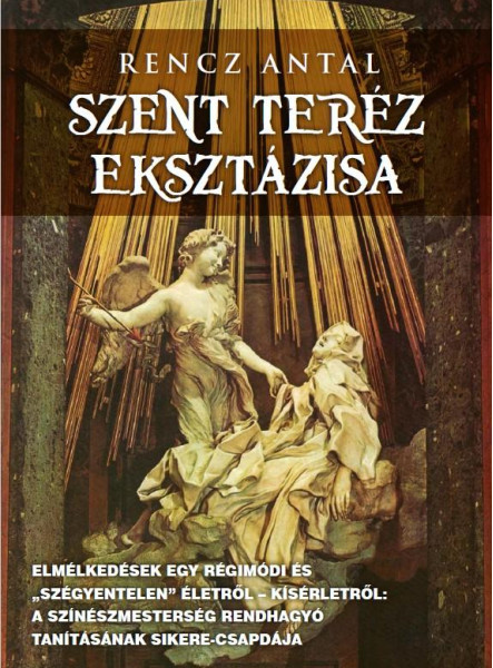 SZENT TERÉZ EKSZTÁZISA - ELMÉLKEDÉSEK EGY RÉGIMÓDI ÉS "SZÉGYENTELEN" ÉLETRŐL...