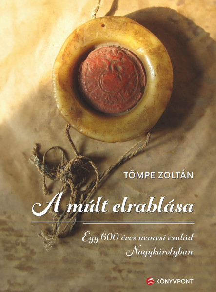 A MÚLT ELRABLÁSA - EGY 600 ÉVES NEMESI CSALÁD NAGYKÁROLYBAN