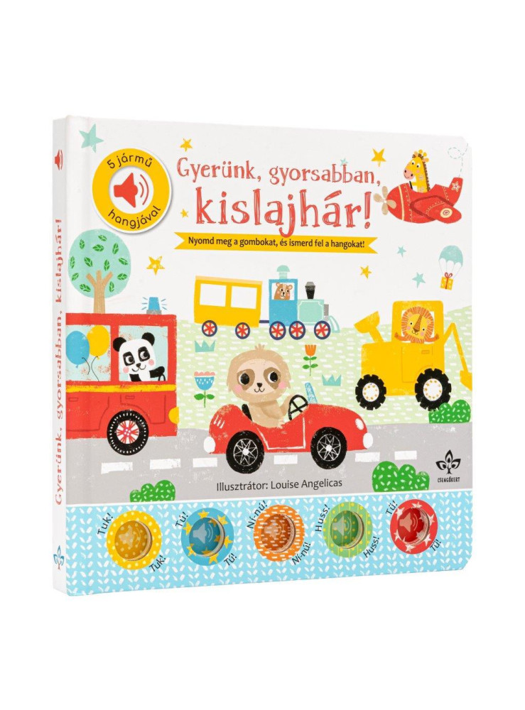 GYERÜNK, GYORSABBAN, KISLAJHÁR! - 5 JÁRMŰ HANGJÁVAL GYERÜNK, GYORSABBAN, KISLAJHÁR! - 5 JÁRMŰ HANGJÁVAL