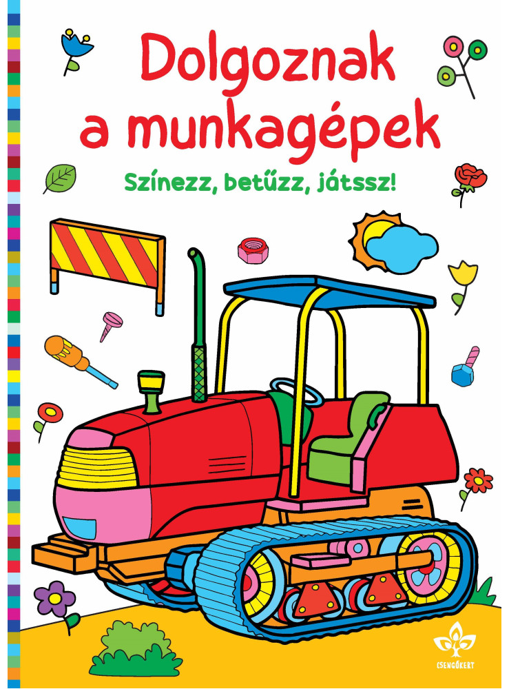 DOLGOZNAK A MUNKAGÉPEK SZÍNEZZ, BETŰZZ, JÁTSSZ! DOLGOZNAK A MUNKAGÉPEK SZÍNEZZ, BETŰZZ, JÁTSSZ!