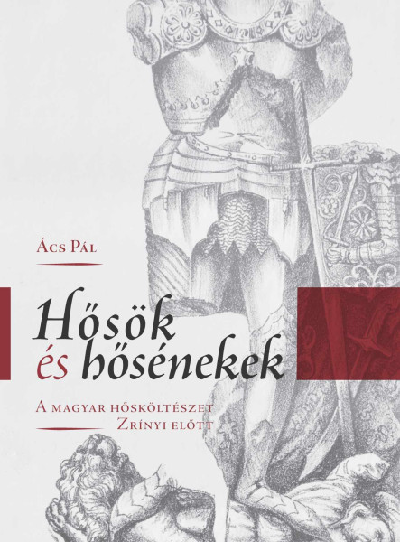 HŐSÖK ÉS HŐSÉNEKEK - A MAGYAR HŐSKÖLTÉSZET ZRÍNYI ELŐTT