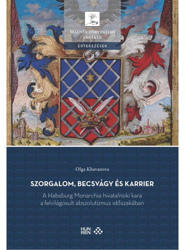 SZORGALOM, BECSVÁGY ÉS KARRIER - A HABSBURG MONARCHIA HIVATALNOKI KARA A FELVILÁ