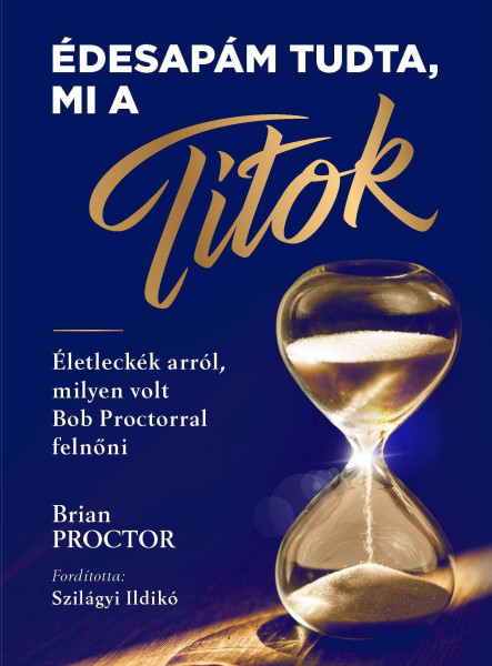 ÉDESAPÁM TUDTA, MI A TITOK - ÉLETLECKÉK ARRÓL MILYEN VOLT BOB PROCTORRAL FELNŐNI