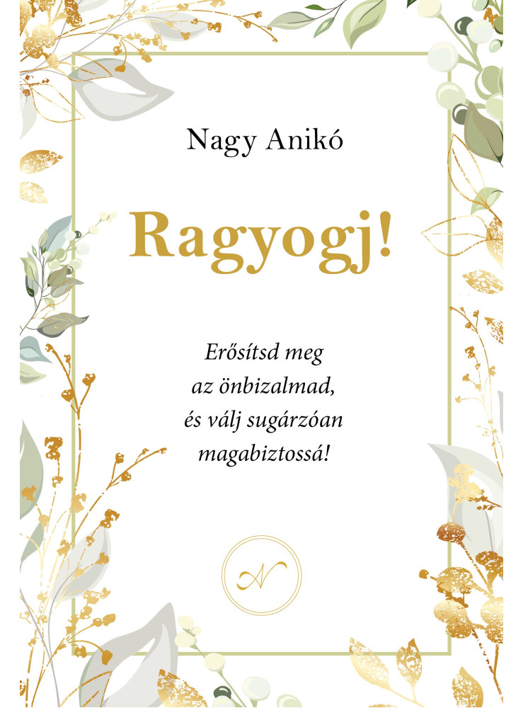 RAGYOGJ! - ERŐSÍSD MEG AZ ÖNBIZALMAD, ÉS VÁLJ SUGÁRZÓAN MAGABIZTOSSÁ! RAGYOGJ! - ERŐSÍSD MEG AZ ÖNBIZALMAD, ÉS VÁLJ SUGÁRZÓAN MAGABIZTOSSÁ!