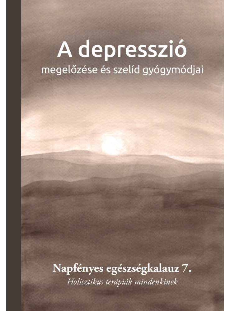 A DEPRESSZIÓ MEGELŐZÉSE ÉS SZELÍD GYÓGYMÓDJAI A DEPRESSZIÓ MEGELŐZÉSE ÉS SZELÍD GYÓGYMÓDJAI