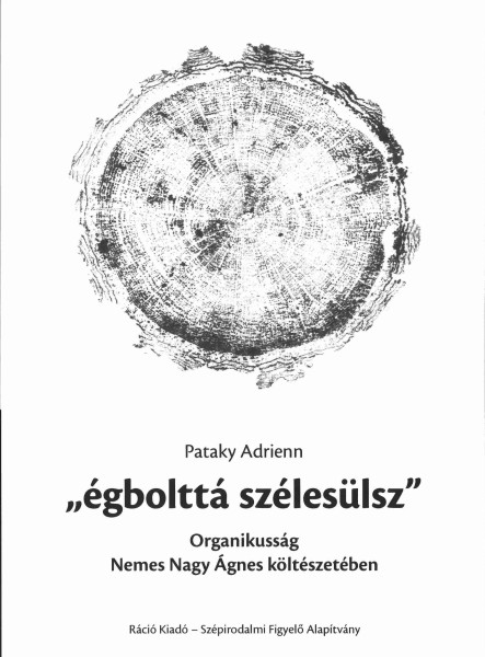 ÉGBOLTTÁ SZÉLESÜLSZ - ORGANIKUSSÁG NEMES NAGY ÁGNES KÖLTÉSZETÉBEN