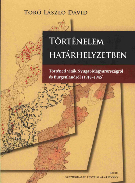 TÖRTÉNELEM HATÁRHELYZETBEN - TÖRTÉNETI VITÁK NYUGAT-MAGYARORSZÁGRÓL ÉS BURGENLAN