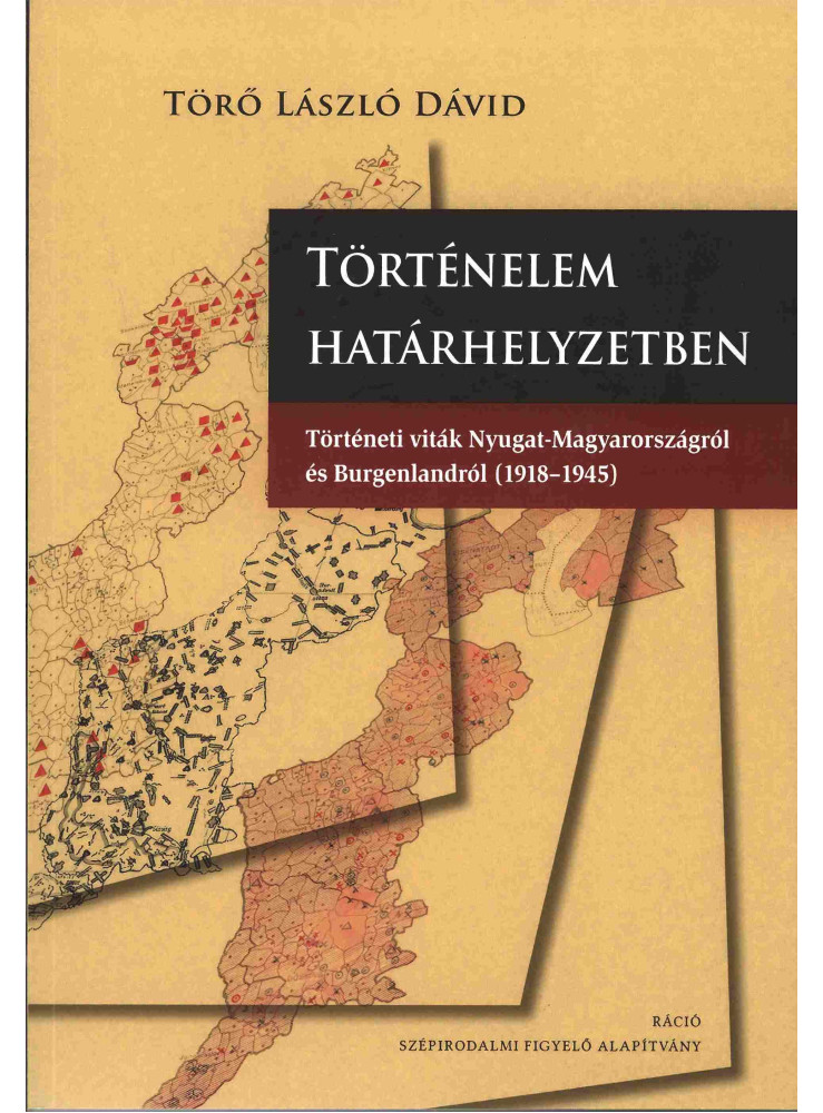 TÖRTÉNELEM HATÁRHELYZETBEN - TÖRTÉNETI VITÁK NYUGAT-MAGYARORSZÁGRÓL ÉS BURGENLAN