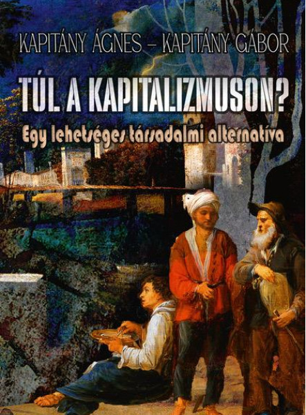 TÚL A KAPITALIZMUSON? - EGY LEHETSÉGES TÁRSADALMI ALTERNATÍVA