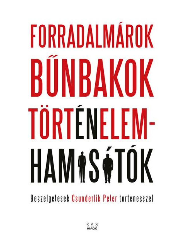 FORRADALMÁROK, BŰNBAKOK, TÖRTÉNELEMHAMISÍTÓK FORRADALMÁROK, BŰNBAKOK, TÖRTÉNELEMHAMISÍTÓK