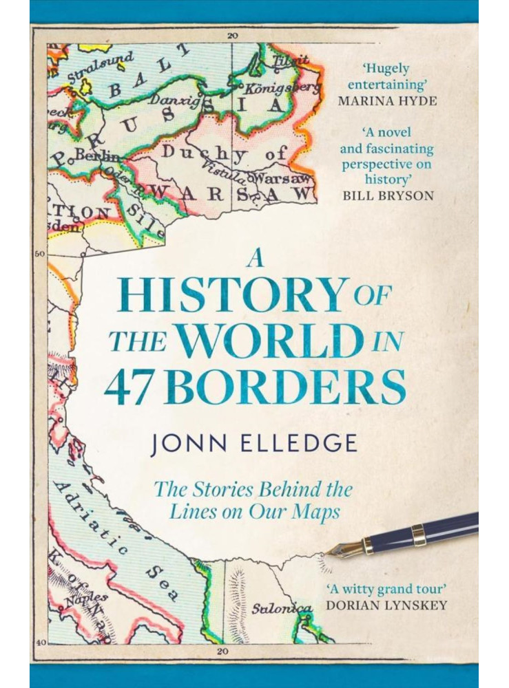 A HISTORY OF THE WORLD IN 47 BORDERS: THE STORIES BEHIND THE LINES ON OUR MAPS
