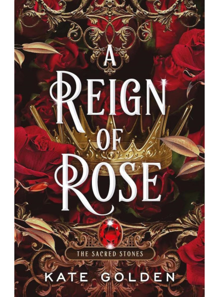 A REIGN OF ROSE (THE SACRED STONES SERIES, BOOK 3) A REIGN OF ROSE (THE SACRED STONES SERIES, BOOK 3)