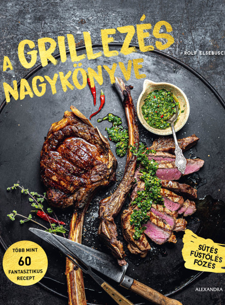 A GRILLEZÉS NAGYKÖNYVE - SÜTÉS, FÜSTÖLÉS, FŐZÉS