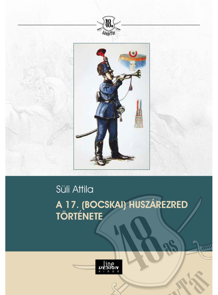 A 17. (BOCSKAI) HUSZÁREZRED TÖRTÉNETE A 17. (BOCSKAI) HUSZÁREZRED TÖRTÉNETE
