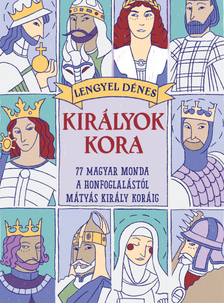 KIRÁLYOK KORA -  77 MAGYAR MONDA A HONFOGLALÁSTÓL MÁTYÁS KIRÁLY KORÁIG  