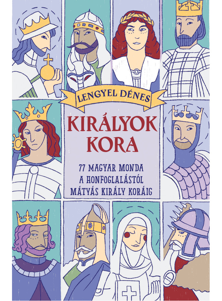 KIRÁLYOK KORA -  77 MAGYAR MONDA A HONFOGLALÁSTÓL MÁTYÁS KIRÁLY KORÁIG  