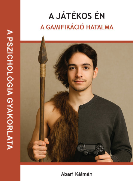 A JÁTÉKOS ÉN  - A GAMIFIKÁCIÓ HATALMA ( A PSZICHOLÓGIA  GYAKORLATA)
