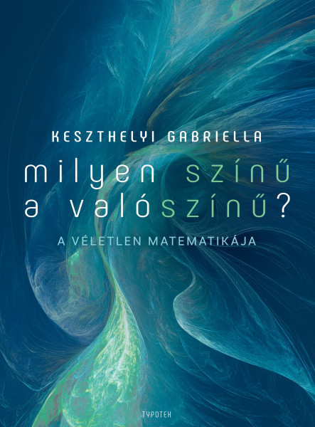MILYEN SZÍNŰ A VALÓSZÍNŰ? - A VÉLETLEN MATEMATIKÁJA