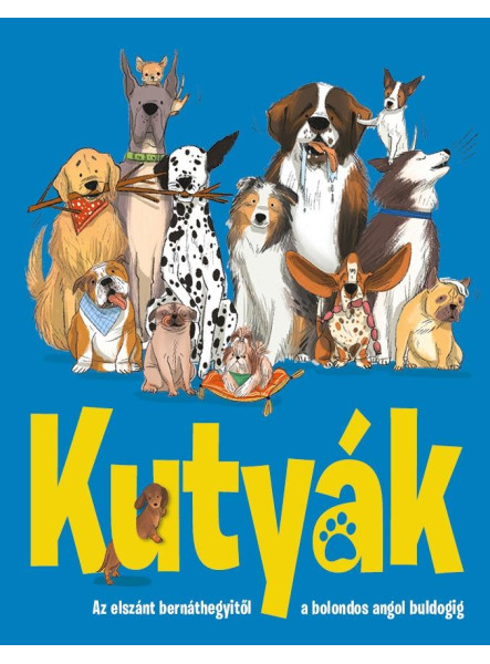 KUTYÁK - AZ ELSZÁNT BERNÁTHEGYITŐL A BOLONDOS ANGOL BULDOGIG